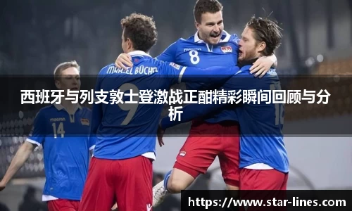 k1体育西班牙与列支敦士登激战正酣精彩瞬间回顾与分析